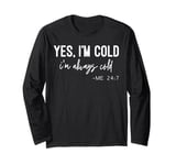 Yes I Am Cold I'm Always Cold 24/7 Long Sleeve T-Shirt