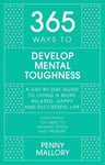 365 Ways to Develop Mental Toughness: A Day-by-day Guide to Living a Happier and More Successful Life