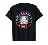 I Have a Crystal For That Chakra Energy Healing Power T-Shirt