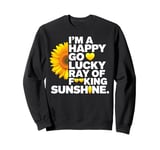 I'm A Happy Go Lucky Ray Of Fucking Sunshine Shirt Sunflower Sweatshirt