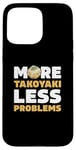 iPhone 15 Pro Max More Takoyaki Less Problems Octopus Balls Japanese Food Fans Case