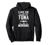 I love the Smell of Tuna in the Morning Tuna Fishing Pullover Hoodie