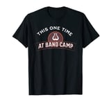 This One Time at Band Camp T-Shirt