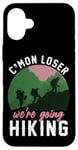 iPhone 16 Plus Funny Hiker C'mon Loser We're Going Hiking Case