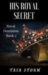 His Royal Secret: Royal Dominion Book 2: A Steamy Aristocratic Love Triangle Romance