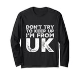 Funny UK Quotes Don't Try To Keep Up I'm From United Kingdom Long Sleeve T-Shirt