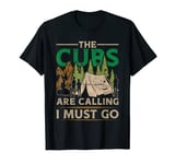 Cub Scouting Scout Leader The Cubs Are Calling I Must Go T-Shirt