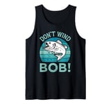 Mens Don’t Wind Bob Funny Fishing Angling River Rod Dad Tank Top