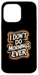 iPhone 14 Pro Max I Don’t Do Mornings Ever Night Owl Nighttime Energy Case