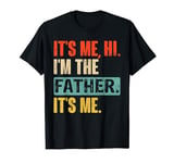 It's Me Hi I'm The Father Its Me, Mens Fathers Day Funny Dad T-Shirt