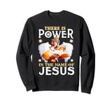 There is Power in the Name of Jesus - Christian Quote Sweatshirt