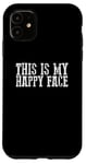 iPhone 11 THIS IS MY HAPPY FACE Funny Sarcastic Case