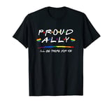 Proud Ally, I'll Be There For You LGBT T-Shirt