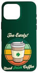 Coque pour iPhone 16 Pro Max St Patrick's Day Retro Too Early Need Irish Coffee to Go 2