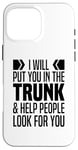 iPhone 16 Pro Max I Will Put You In The Trunk And Help People Look For You Case