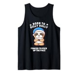 Born to Dilly Dally Sleepy Sloth Forced to Pick up the Pace Tank Top