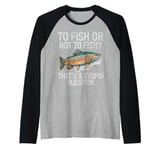 To Fish or Not to Fish That’s a Stupid Question Trout Raglan Baseball Tee