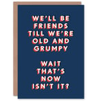 Friends Until We Are Old And Grumpy Funny Birthday Card