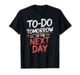 To Do Tomorrow Or The Next Day Procrastination Lover T-Shirt