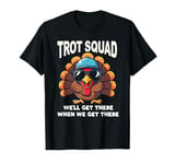 Trot Squad We'll Get There When We Get There, Thanksgiving T-Shirt