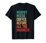 Mommy Needs Coffee Before All the Madness Funny T-Shirt