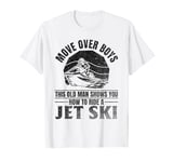 Move Over Boys This old man shows you how to ride a jet ski T-Shirt