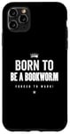 Coque pour iPhone 11 Pro Max Funny Born to Be a Bookworm Forced to Work