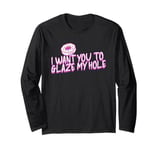 Funny Dirty Adult Humor - I Want You To Glaze My Hole Long Sleeve T-Shirt