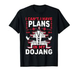 I Cant I Have Plans In My Dojang - Tang Soo Do T-Shirt