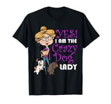 Yes I Am The Crazy Dog Lady Funny Dog Lover T-Shirt