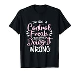 I'm Not a Control Freak Quote Saying T-Shirt