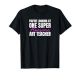 You're Looking at One Super Awesome Art Teacher T-Shirt