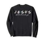 Jesus he'll be there for you christian religious faith Sweatshirt