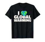 Climate Change Sarcastic - I Love Global Warming T-Shirt