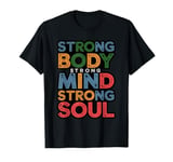 Strong Body Strong Mind Strong Soul Mens & Womens & Boys T-Shirt