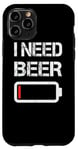 Coque pour iPhone 11 Pro I Need Beer Funny No Power Battery Lover Drinking