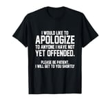 I would like to apologize to anyone I have not yet offended T-Shirt