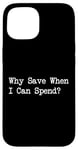 iPhone 15 Why Save When I Can Spend Funny Shopping Quote Case