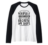 Don't Flatter Yourself Only Look Up To You Because I'm Short Raglan Baseball Tee