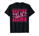 Besties Just Like Our Moms T-Shirt