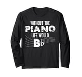 Piano Teacher Pianist Pun Without The Piano Life Would B Long Sleeve T-Shirt