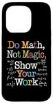 Coque pour iPhone 15 Pro Do Math Not Magic Show Your Work Funny Maths Teacher Student