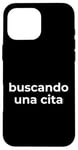 Coque pour iPhone 16 Pro Max Inscription humoristique en espagnol « Looking for a Date »