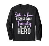 Because every Family needs a Hero Sister in Law Long Sleeve T-Shirt