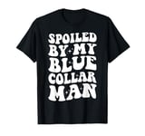 Spoiled By My Blue Collar Man T-Shirt