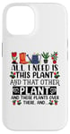 iPhone 14 All I Need Is This Plant And That Other Plants Gardener Case