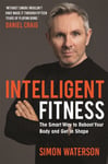 Intelligent Fitness  The Smart Way to Reboot Your Body and Get in Shape (with a foreword by Daniel Craig)