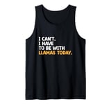 I Can't I Have To Be With Llamas Today Llama Animal Lover Tank Top