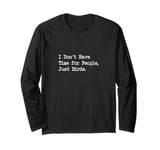 I Don’t Have Time for People Just Birds Funny Quote Long Sleeve T-Shirt