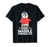 Today I Waddle Through Life Penguin Fun T-Shirt